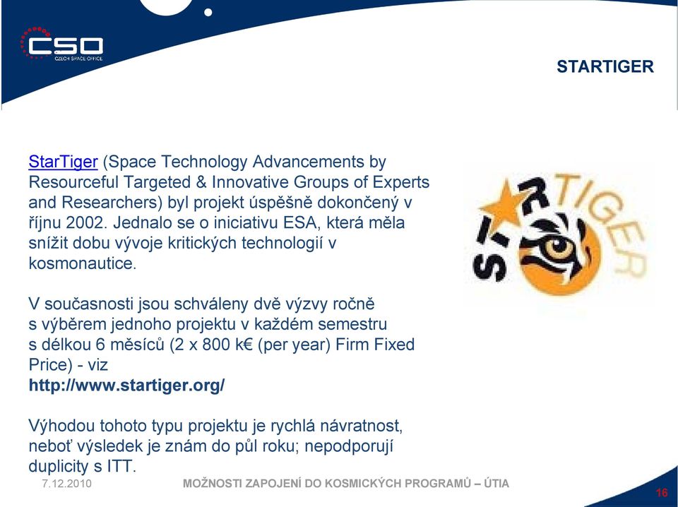 V současnosti jsou schváleny dvě výzvy ročně s výběrem jednoho projektu v každém semestru s délkou 6 měsíců (2 x 800 k (per year) Firm Fixed