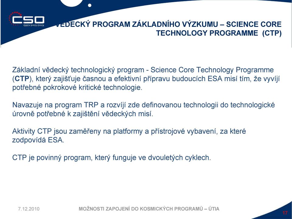 technologie. Navazuje na program TRP a rozvíjí zde definovanou technologii do technologické úrovně potřebné k zajištění vědeckých misí.