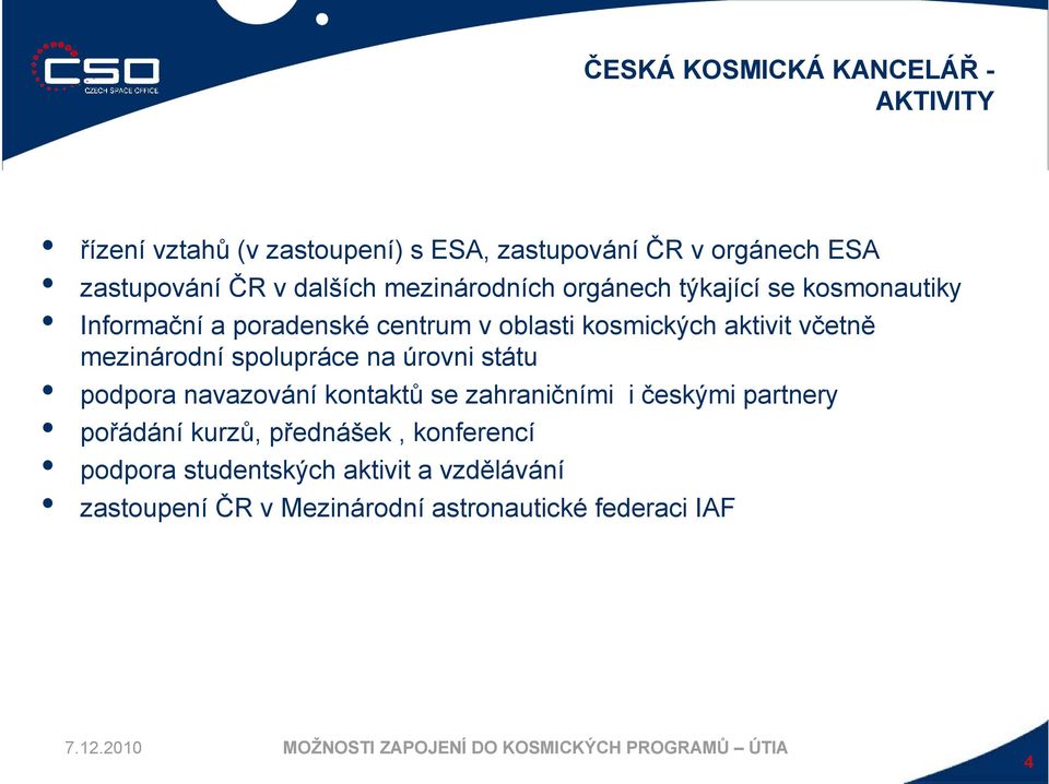 včetně mezinárodní spolupráce na úrovni státu podpora navazování kontaktů se zahraničními i českými partnery pořádání
