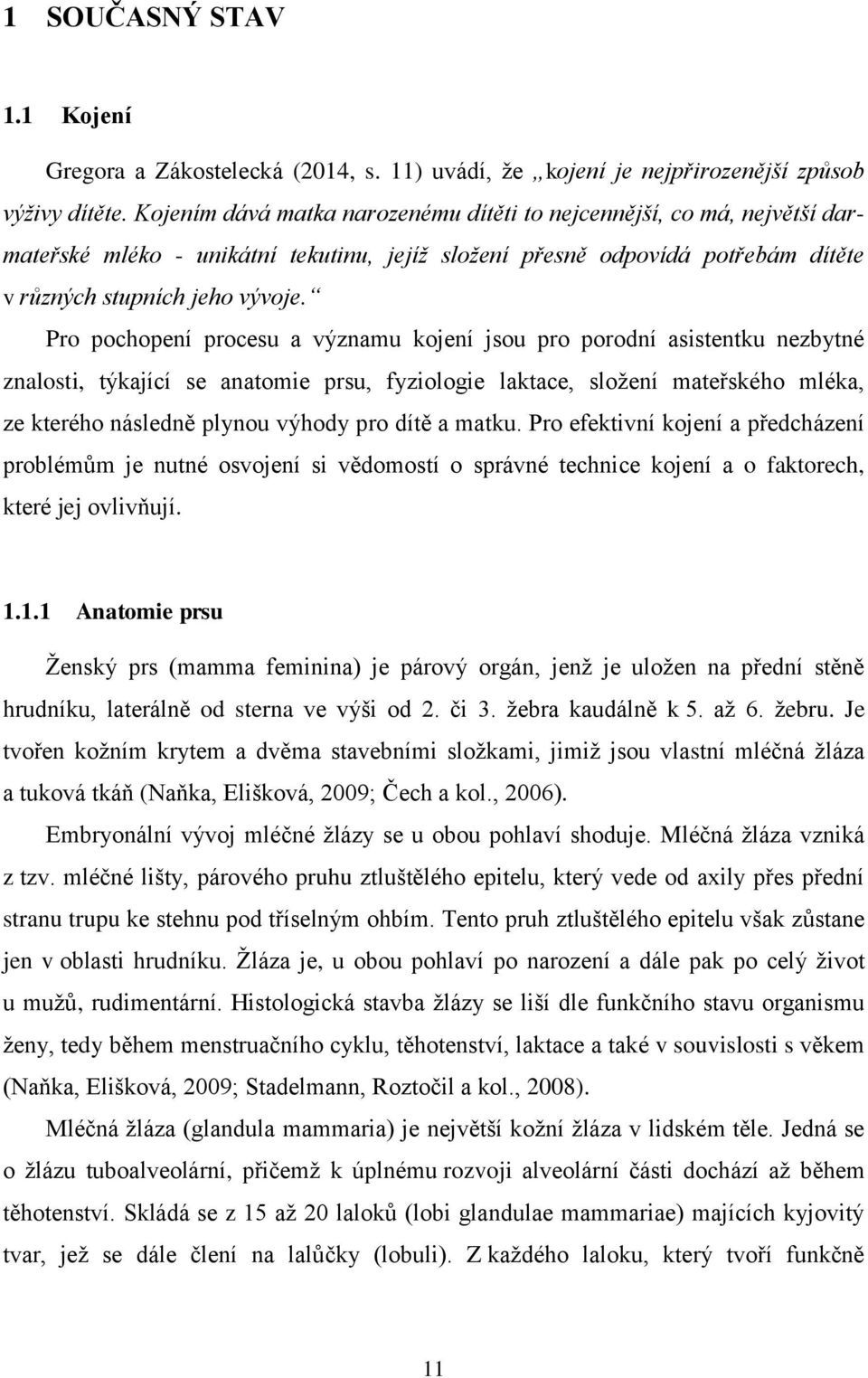 Pro pochopení procesu a významu kojení jsou pro porodní asistentku nezbytné znalosti, týkající se anatomie prsu, fyziologie laktace, složení mateřského mléka, ze kterého následně plynou výhody pro