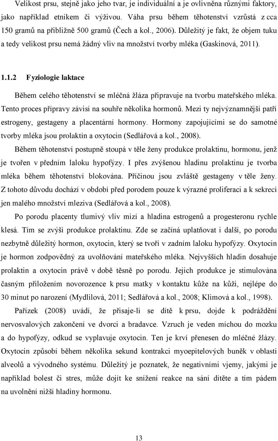 Důležitý je fakt, že objem tuku a tedy velikost prsu nemá žádný vliv na množství tvorby mléka (Gaskinová, 2011