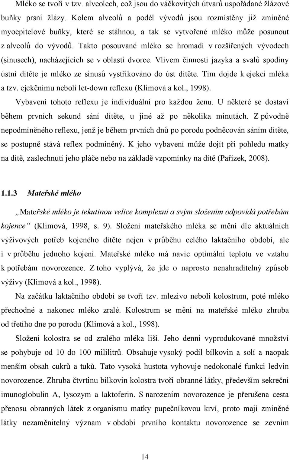 Takto posouvané mléko se hromadí v rozšířených vývodech (sinusech), nacházejících se v oblasti dvorce.