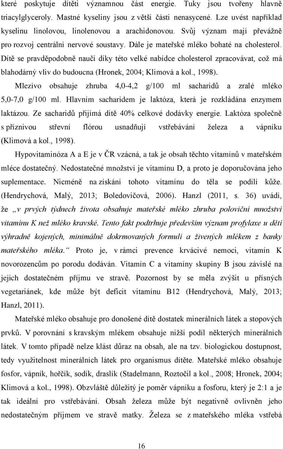 Dítě se pravděpodobně naučí díky této velké nabídce cholesterol zpracovávat, což má blahodárný vliv do budoucna (Hronek, 2004; Klimová a kol., 1998).