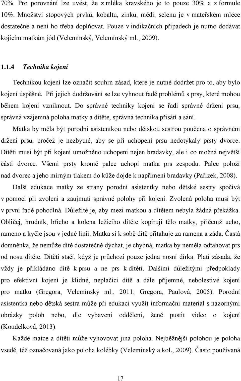 1.4 Technika kojení Technikou kojení lze označit souhrn zásad, které je nutné dodržet pro to, aby bylo kojení úspěšné.