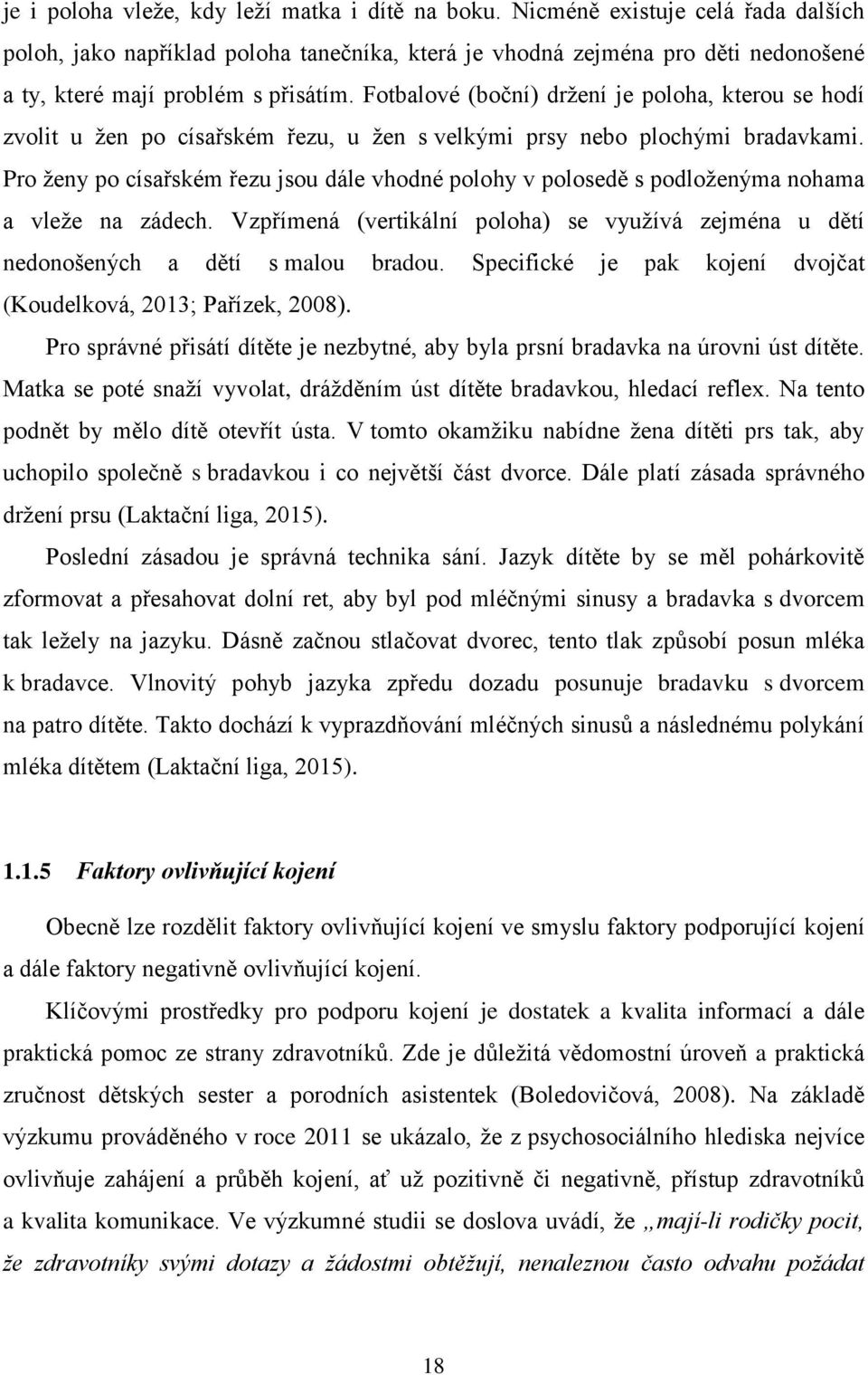 Fotbalové (boční) držení je poloha, kterou se hodí zvolit u žen po císařském řezu, u žen s velkými prsy nebo plochými bradavkami.