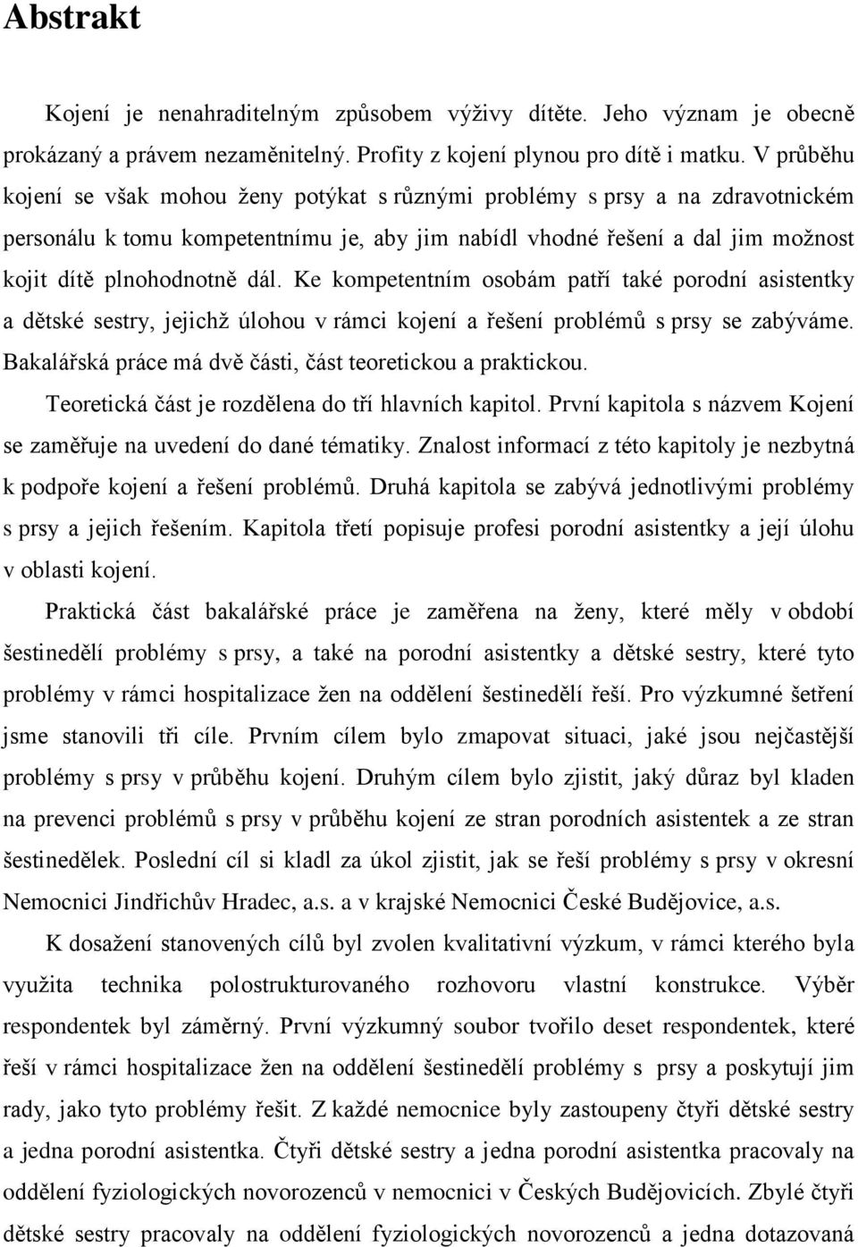 Ke kompetentním osobám patří také porodní asistentky a dětské sestry, jejichž úlohou v rámci kojení a řešení problémů s prsy se zabýváme. Bakalářská práce má dvě části, část teoretickou a praktickou.