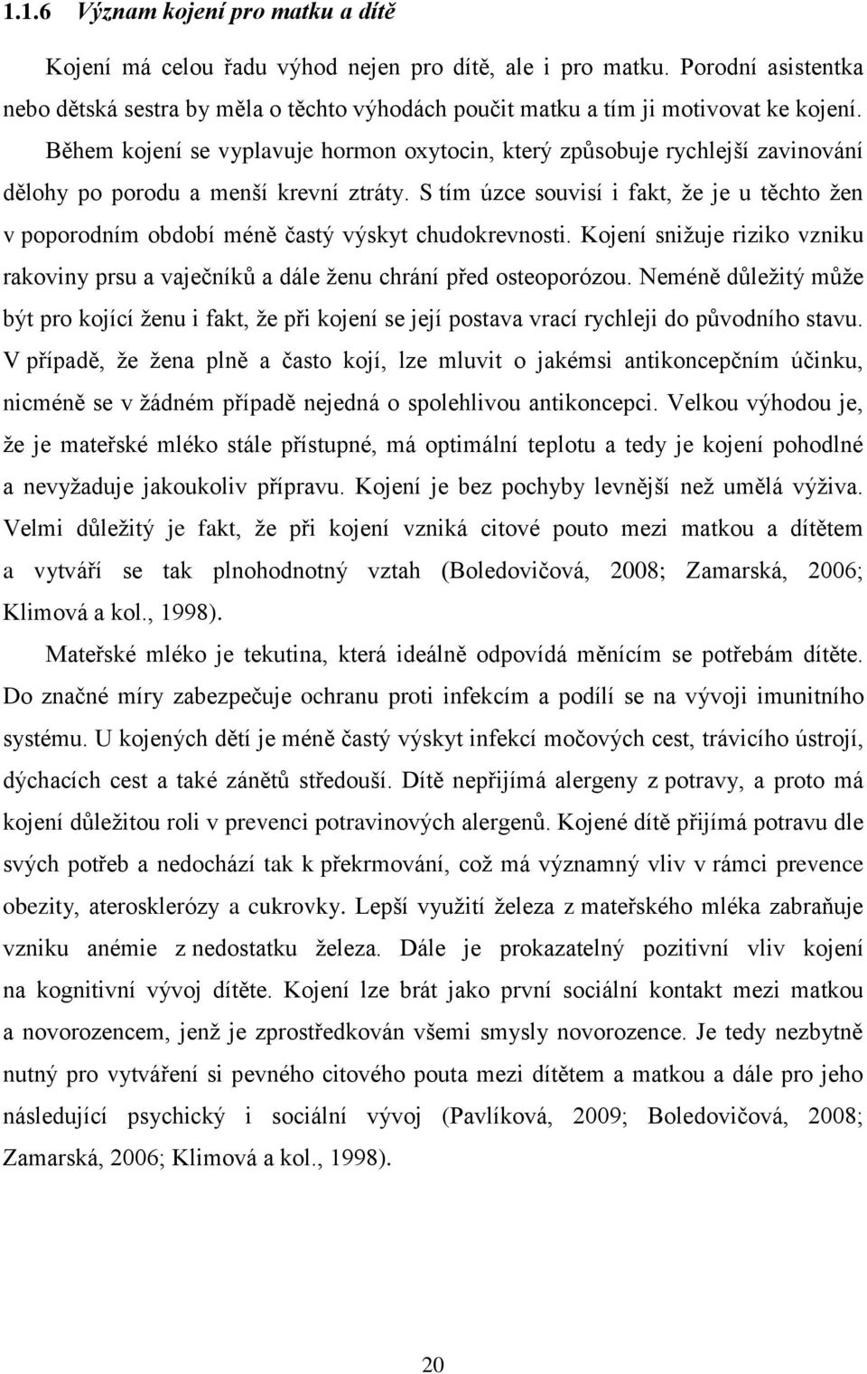 Během kojení se vyplavuje hormon oxytocin, který způsobuje rychlejší zavinování dělohy po porodu a menší krevní ztráty.