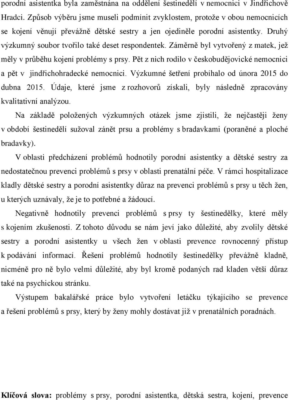 Druhý výzkumný soubor tvořilo také deset respondentek. Záměrně byl vytvořený z matek, jež měly v průběhu kojení problémy s prsy.