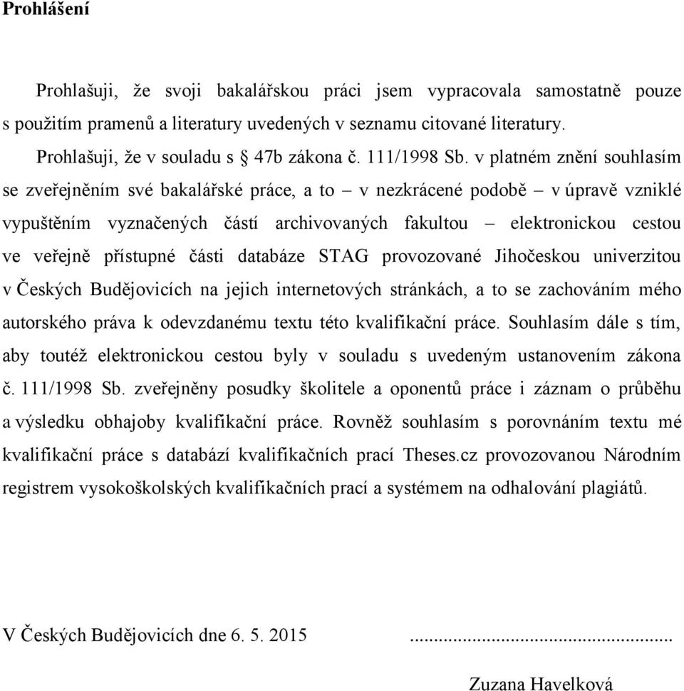 v platném znění souhlasím se zveřejněním své bakalářské práce, a to v nezkrácené podobě v úpravě vzniklé vypuštěním vyznačených částí archivovaných fakultou elektronickou cestou ve veřejně přístupné