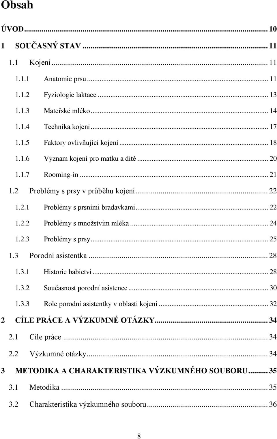 2.3 Problémy s prsy... 25 1.3 Porodní asistentka... 28 1.3.1 Historie babictví... 28 1.3.2 Současnost porodní asistence... 30 1.3.3 Role porodní asistentky v oblasti kojení.