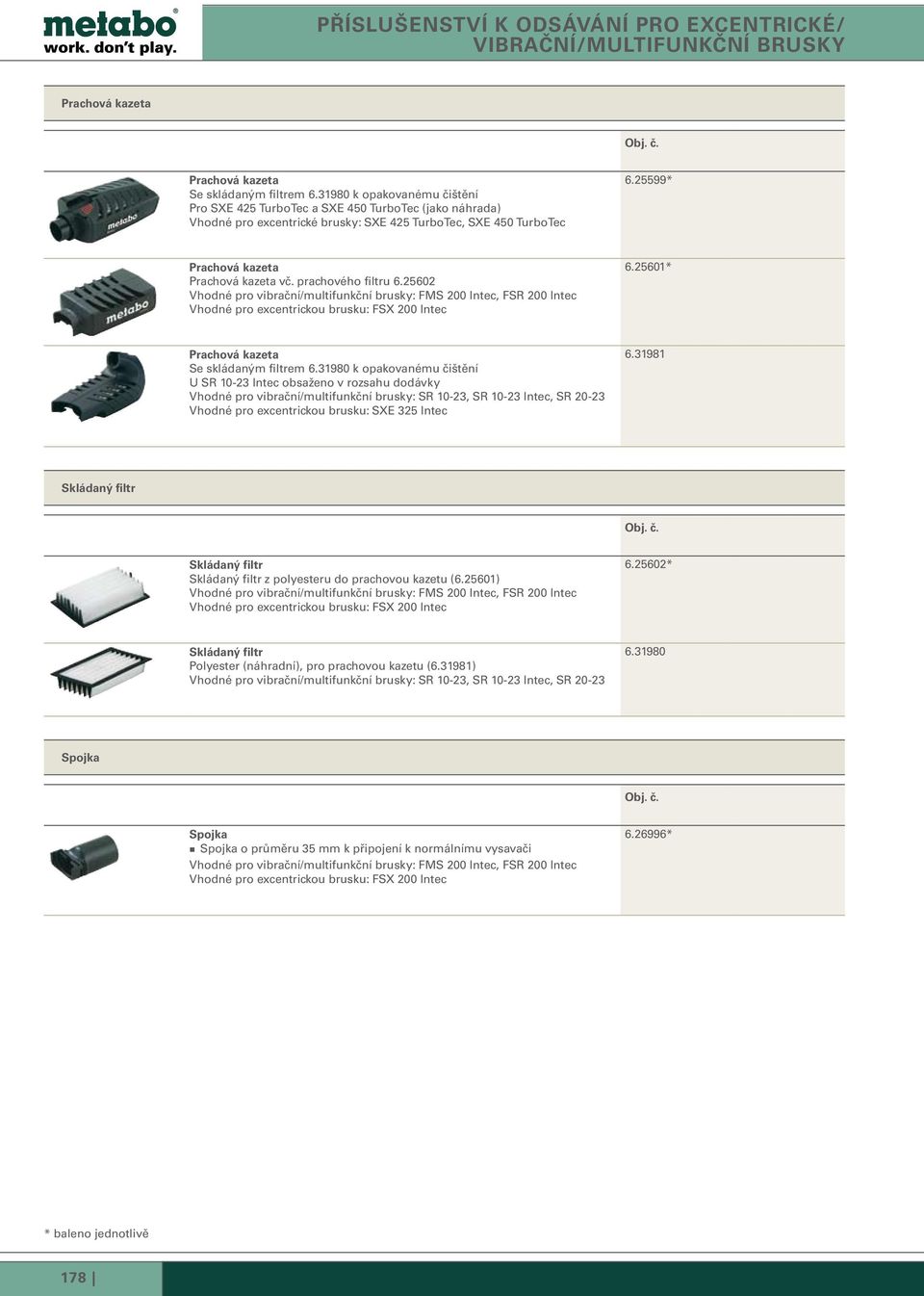 prachového filtru 6.25602 Vhodné pro vibrační/multifunkční brusky: FMS 200 Intec, FSR 200 Intec Vhodné pro excentrickou brusku: FSX 200 Intec 6.25601* Prachová kazeta Se skládaným filtrem 6.