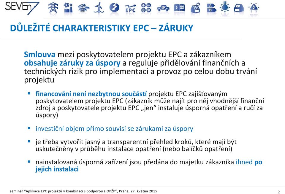 EPC jen instaluje úsporná opatření a ručí za úspory) investiční objem přímo souvisí se zárukami za úspory je třeba vytvořit jasný a transparentní přehled kroků, které mají být uskutečněny č ě v