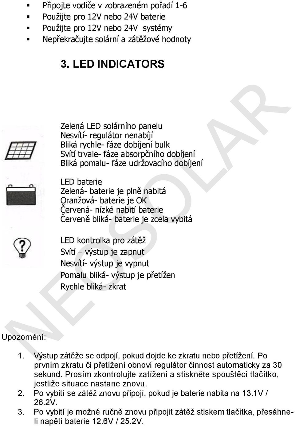 Zelená- baterie je plně nabitá Oranžová- baterie je OK Červená- nízké nabití baterie Červeně bliká- baterie je zcela vybitá LED kontrolka pro zátěž Svítí výstup je zapnut Nesvítí- výstup je vypnut