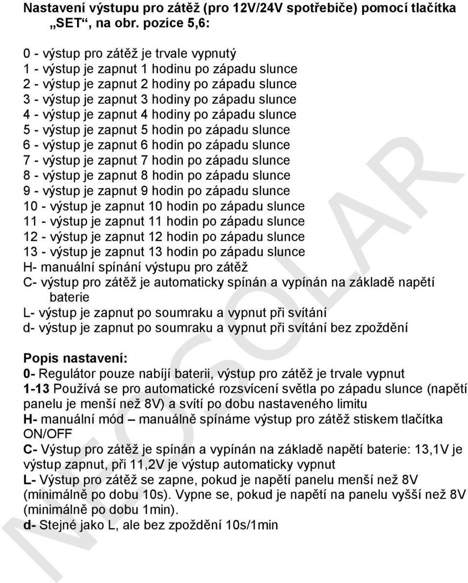 výstup je zapnut 4 hodiny po západu slunce 5 - výstup je zapnut 5 hodin po západu slunce 6 - výstup je zapnut 6 hodin po západu slunce 7 - výstup je zapnut 7 hodin po západu slunce 8 - výstup je