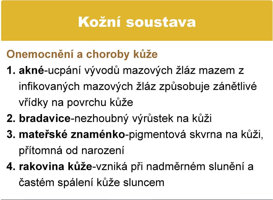 zánětlivé vřídky na povrchu kůže 2. bradavice-nezhoubný výrůstek na kůži 3.