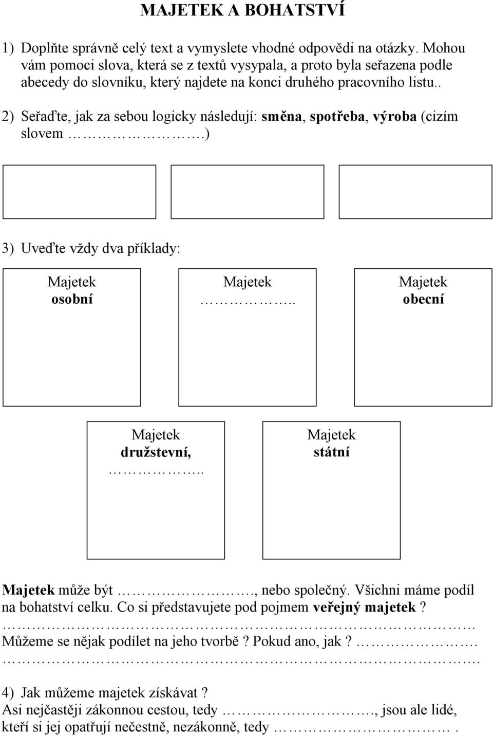 . 2) Seřaďte, jak za sebou logicky následují: směna, spotřeba, výroba (cizím slovem.) 3) Uveďte vždy dva příklady: osobní.. obecní družstevní,.. státní může být.