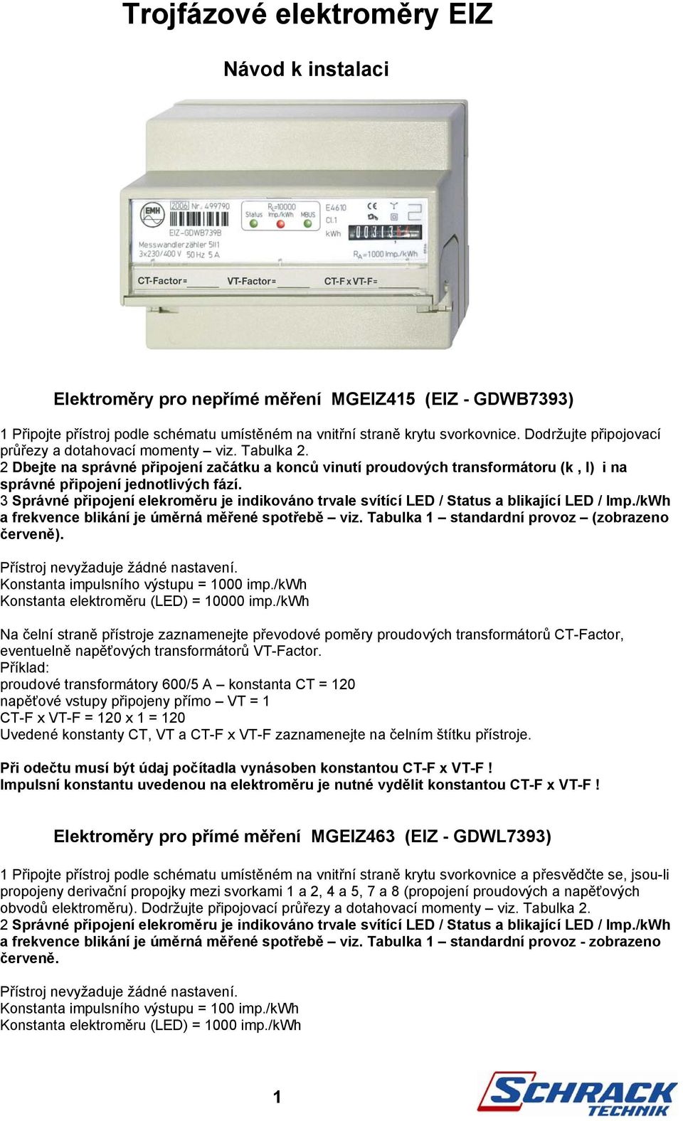 3 Správné připojení elekroměru je indikováno trvale svítící / Status a blikající / Imp./kWh a frekvence ní je úměrná měřené spotřebě viz. Tabulka 1 standardní provoz (zobrazeno červeně).