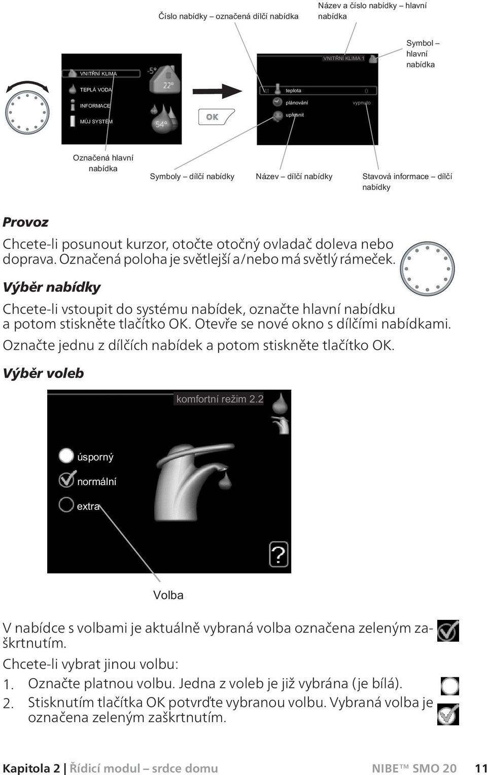 Označte jednu z dílčích nabídek a potom stiskněte tlačítko OK. Výběr voleb V nabídce s volbami je aktuálně vybraná volba označena zeleným zaškrtnutím.