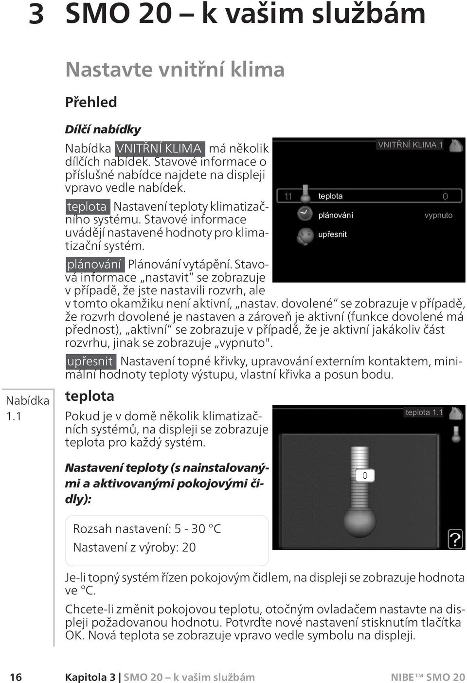 plánování Plánování vytápění. Stavová informace nastavit se zobrazuje v případě, že jste nastavili rozvrh, ale v tomto okamžiku není aktivní, nastav.