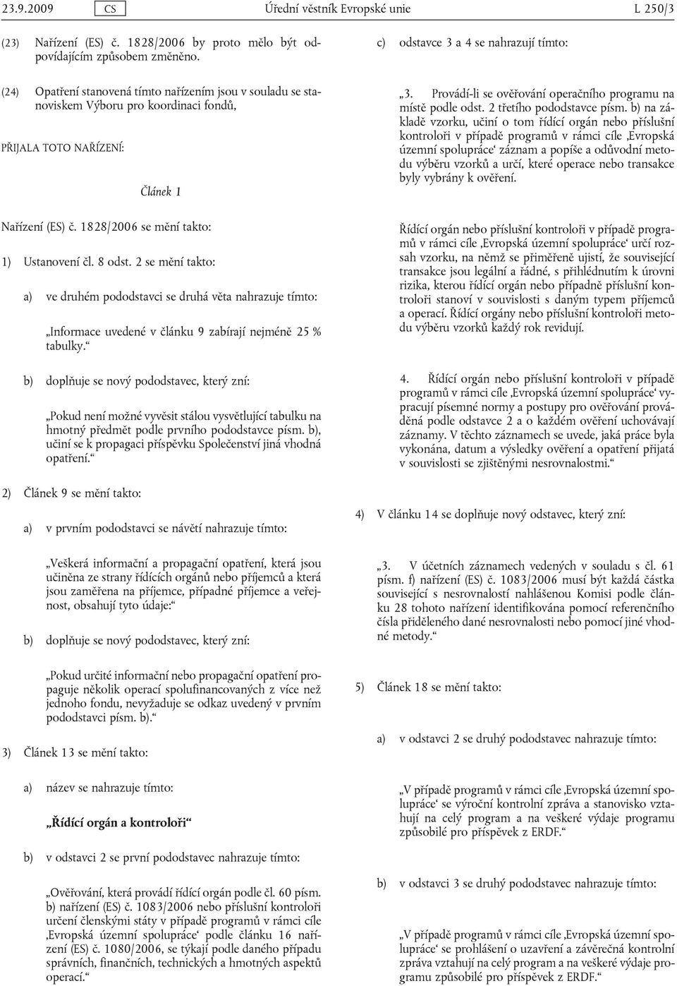 1828/2006 se mění takto: 1) Ustanovení čl. 8 odst. 2 se mění takto: a) ve druhém pododstavci se druhá věta nahrazuje tímto: Informace uvedené v článku 9 zabírají nejméně 25 % tabulky.