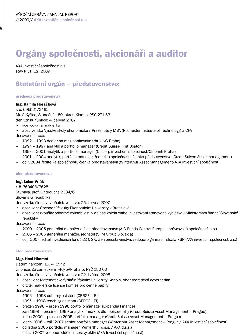 června 2007 licencovaná makléřka absolventka Vysoké školy ekonomické v Praze, tituly MBA (Rochester Institute of Technology) a CFA dosavadní praxe: 1992 1993 dealer na mezibankovním trhu (ING Praha)