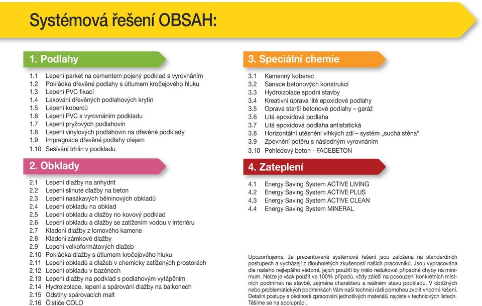 9 Impregnace dřevěné podlahy olejem 1.10 Sešívání trhlin v podkladu 2. Obklady 2.1 Lepení dlažby na anhydrit 2.2 Lepení slinuté dlažby na beton 2. Lepení nasákavých bělninových obkladů 2.