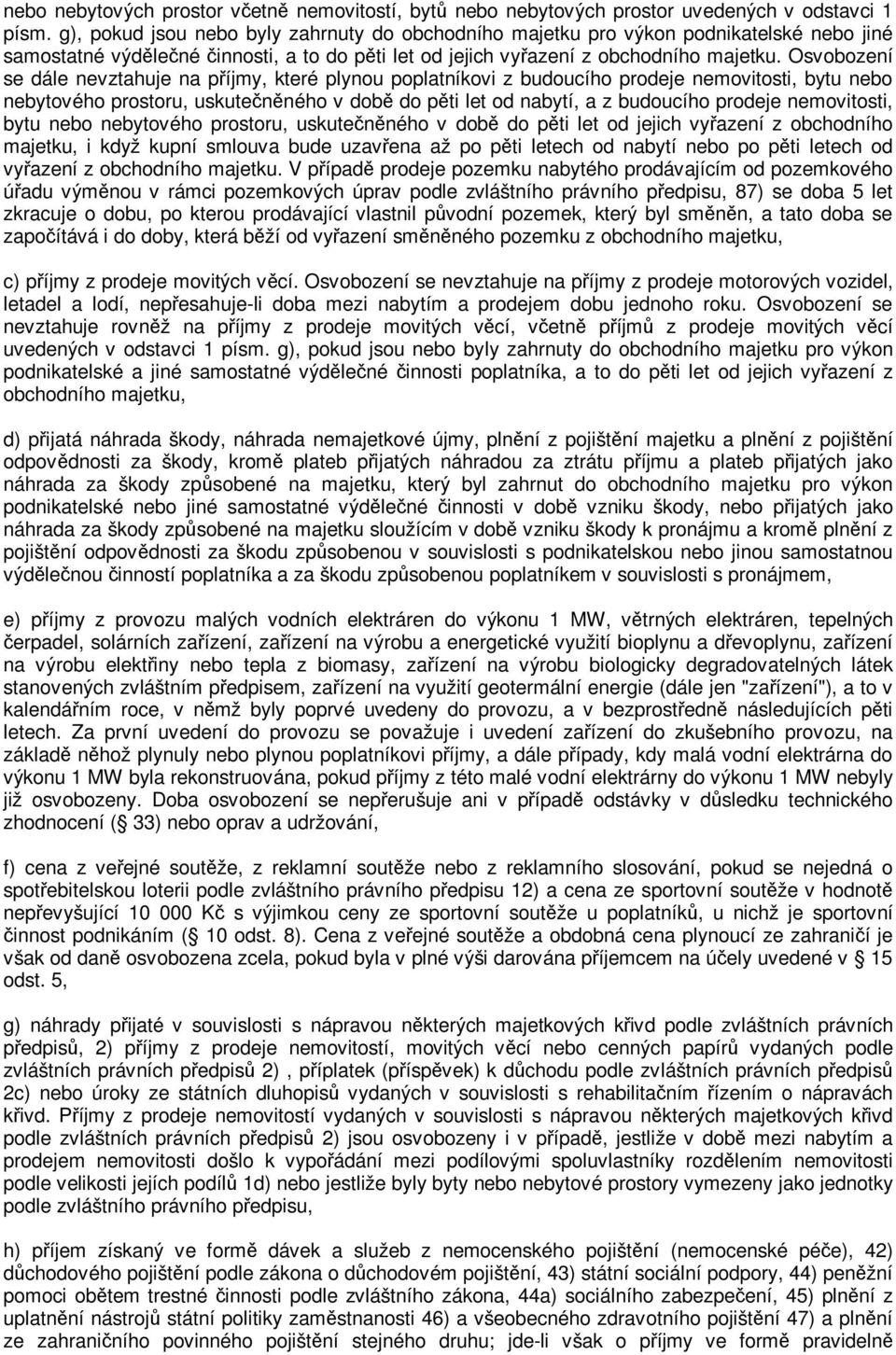 Osvobození se dále nevztahuje na píjmy, které plynou poplatníkovi z budoucího prodeje nemovitosti, bytu nebo nebytového prostoru, uskutenného v dob do pti let od nabytí, a z budoucího prodeje
