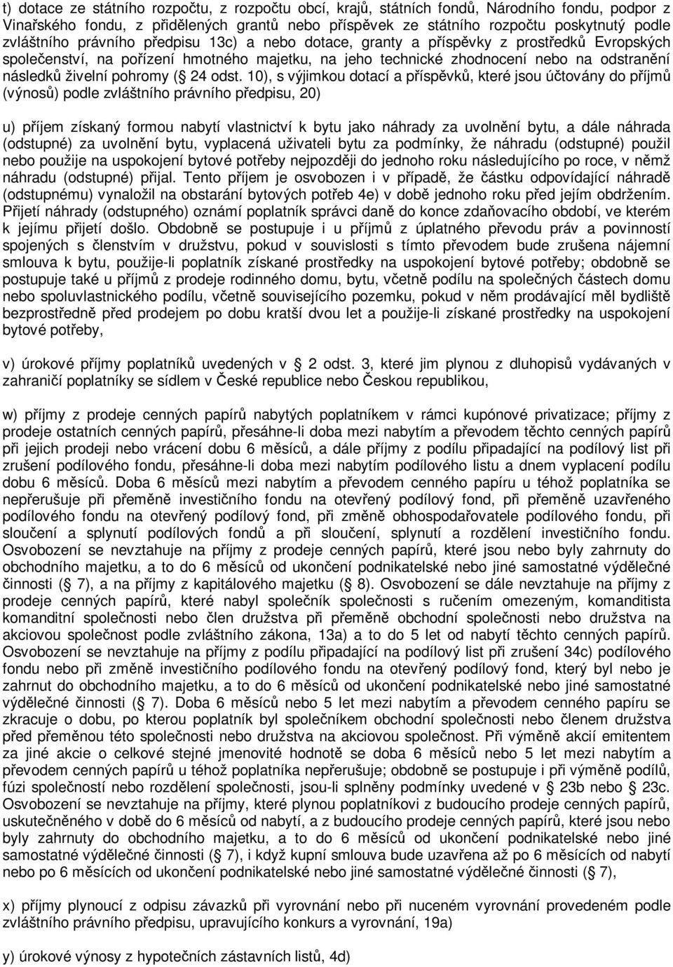 10), s výjimkou dotací a píspvk, které jsou útovány do píjm (výnos) podle zvláštního právního pedpisu, 20) u) píjem získaný formou nabytí vlastnictví k bytu jako náhrady za uvolnní bytu, a dále
