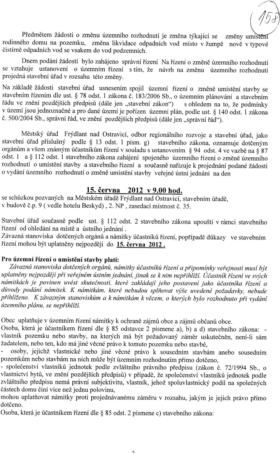 Dnem podani 2adosti bylo zahajeno spravni rizeni Na fizeni o zmene uzemniho rozhodnuti se vztahuje ustanoveni o uzemnim rizeni s tim, 2e navrh na zmenu uzemniho rozhodnuti projedna stavebni urad v