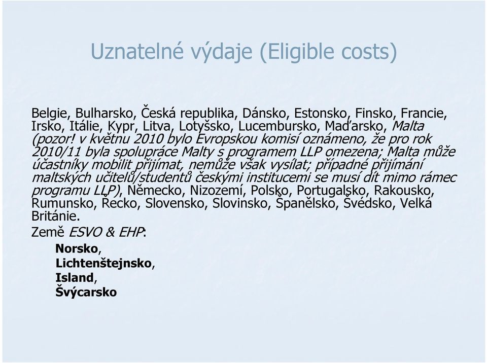 v květnu 2010 bylo Evropskou komisí oznámeno, že pro rok 2010/11 byla spolupráce Malty s programem LLP omezena; Malta může účastníky mobilit přijímat, nemůže