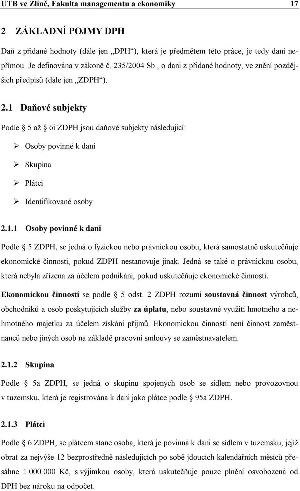 1 Daňové subjekty Podle 5 až 6i ZDPH jsou daňové subjekty následující: Osoby povinné k dani Skupina Plátci Identifikované osoby 2.1.1 Osoby povinné k dani Podle 5 ZDPH, se jedná o fyzickou nebo právnickou osobu, která samostatně uskutečňuje ekonomické činnosti, pokud ZDPH nestanovuje jinak.
