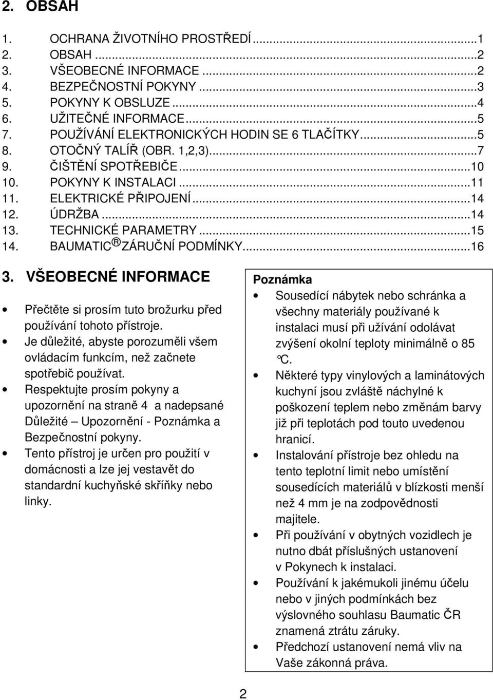 TECHNICKÉ PARAMETRY...15 14. BAUMATIC ZÁRUČNÍ PODMÍNKY...16 3. VŠEOBECNÉ INFORMACE Přečtěte si prosím tuto brožurku před používání tohoto přístroje.