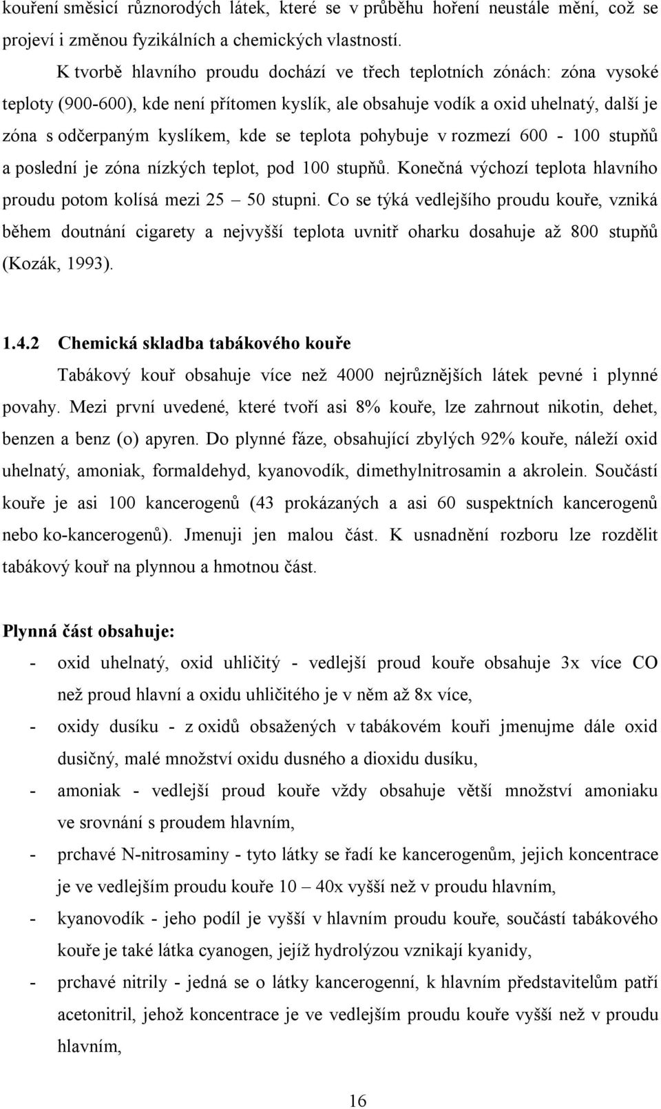 teplota pohybuje v rozmezí 600-100 stupňů a poslední je zóna nízkých teplot, pod 100 stupňů. Konečná výchozí teplota hlavního proudu potom kolísá mezi 25 50 stupni.