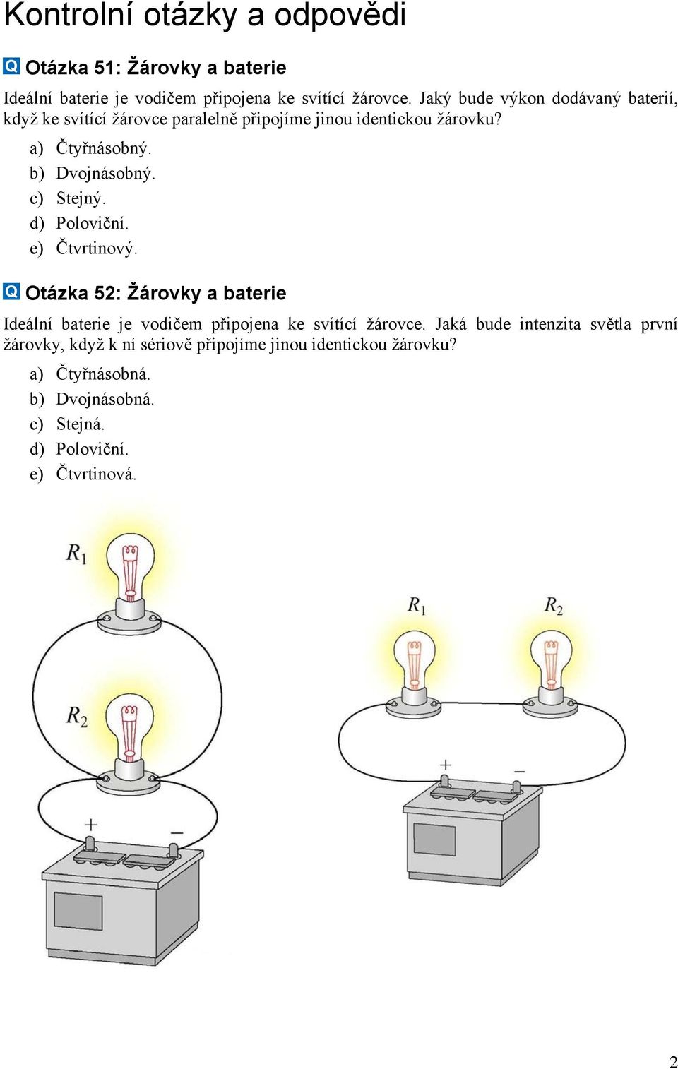 c) Stejný. d) Poloviční. e) Čtvrtinový. Otázka 52: Žárovky a baterie Ideální baterie je vodičem připojena ke svítící žárovce.