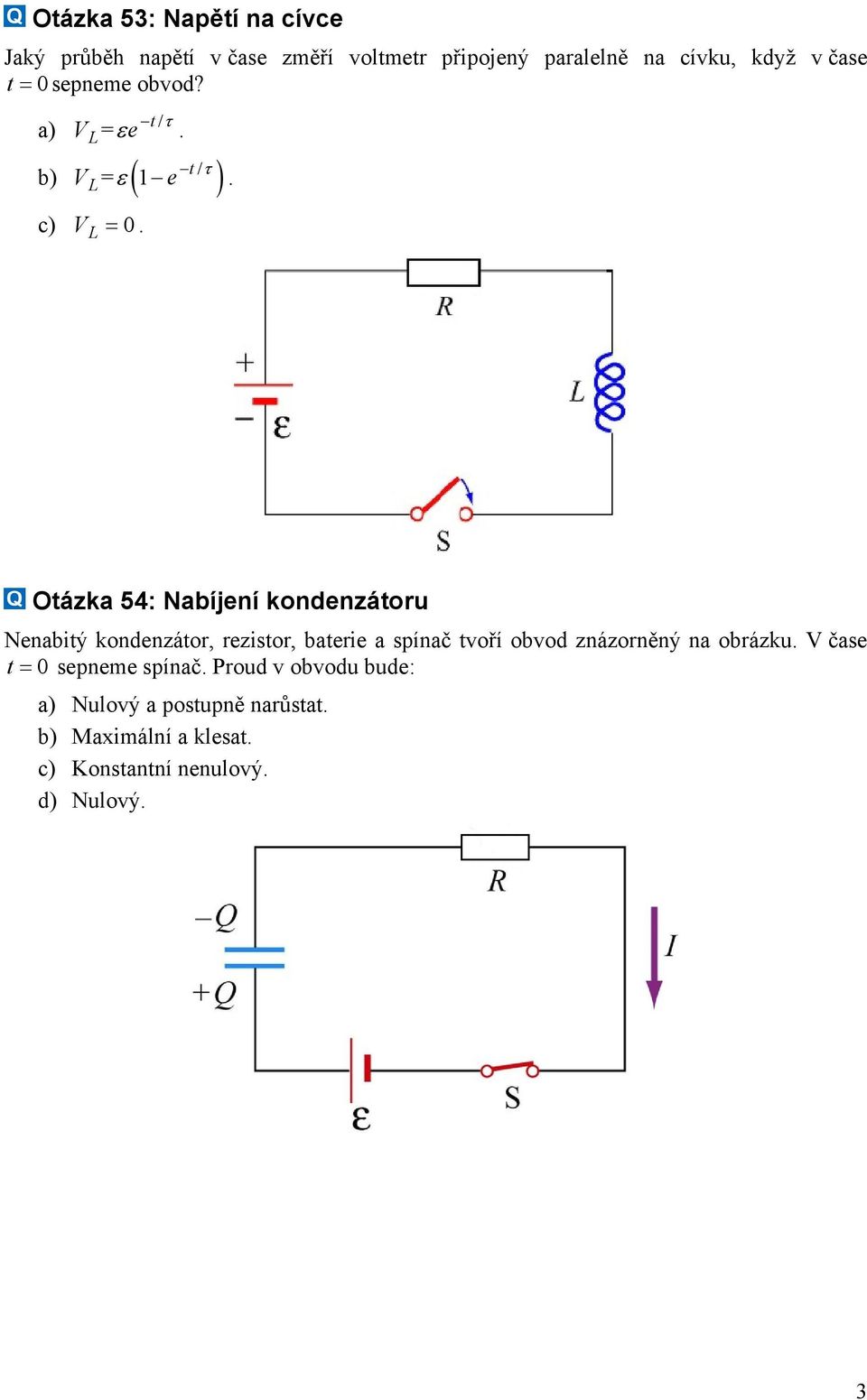 . Otázka 54: Nabíjení kondenzátoru Nenabitý kondenzátor, rezistor, baterie a spínač tvoří obvod znázorněný na