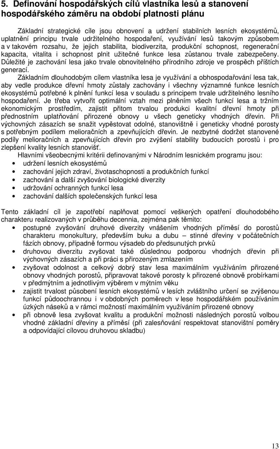 užitečné funkce lesa zůstanou trvale zabezpečeny. Důležité je zachování lesa jako trvale obnovitelného přírodního zdroje ve prospěch příštích generací.