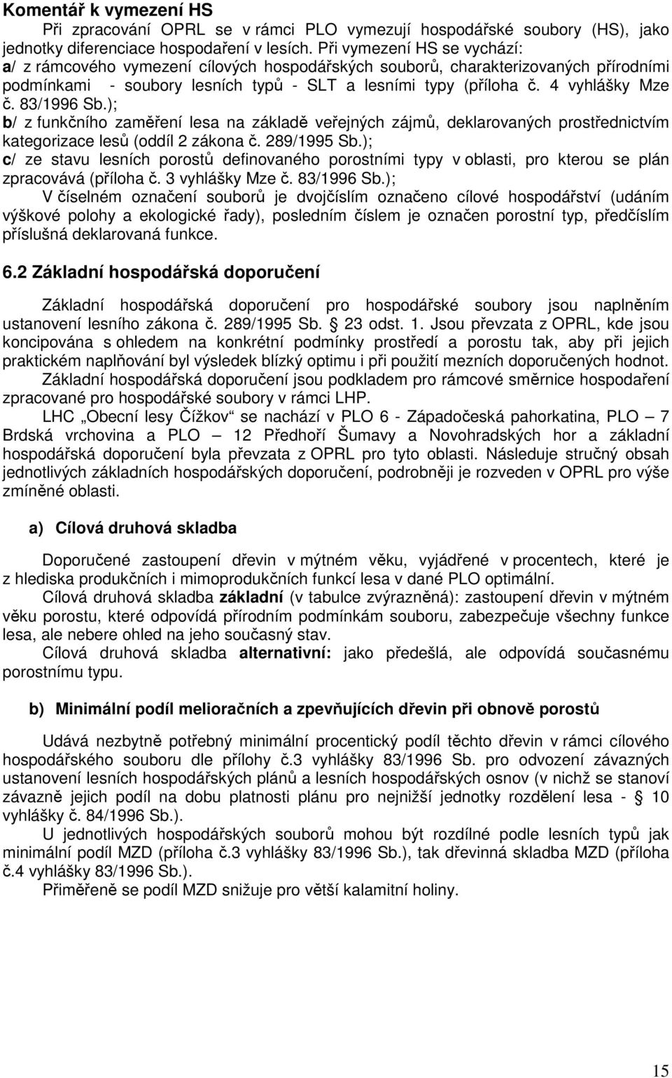 83/1996 Sb.); b/ z funkčního zaměření lesa na základě veřejných zájmů, deklarovaných prostřednictvím kategorizace lesů (oddíl 2 zákona č. 289/1995 Sb.