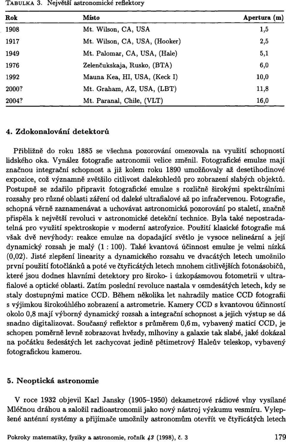 Zdokonalování detektorů Přibližně do roku 1885 se všechna pozorování omezovala na využití schopností lidského oka. Vynález fotografie astronomii velice změnil.