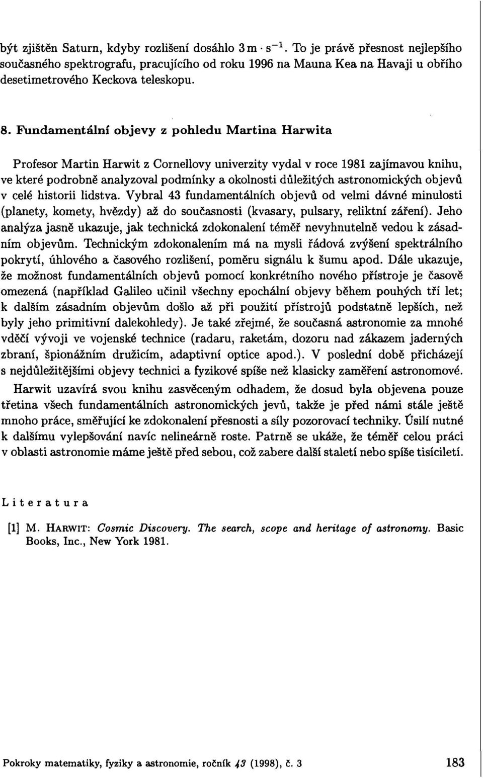 Fundamentální objevy z pohledu Martina Harwita Profesor Martin Harwit z Cornellovy univerzity vydal v roce 1981 zajímavou knihu, ve které podrobně analyzoval podmínky a okolnosti důležitých