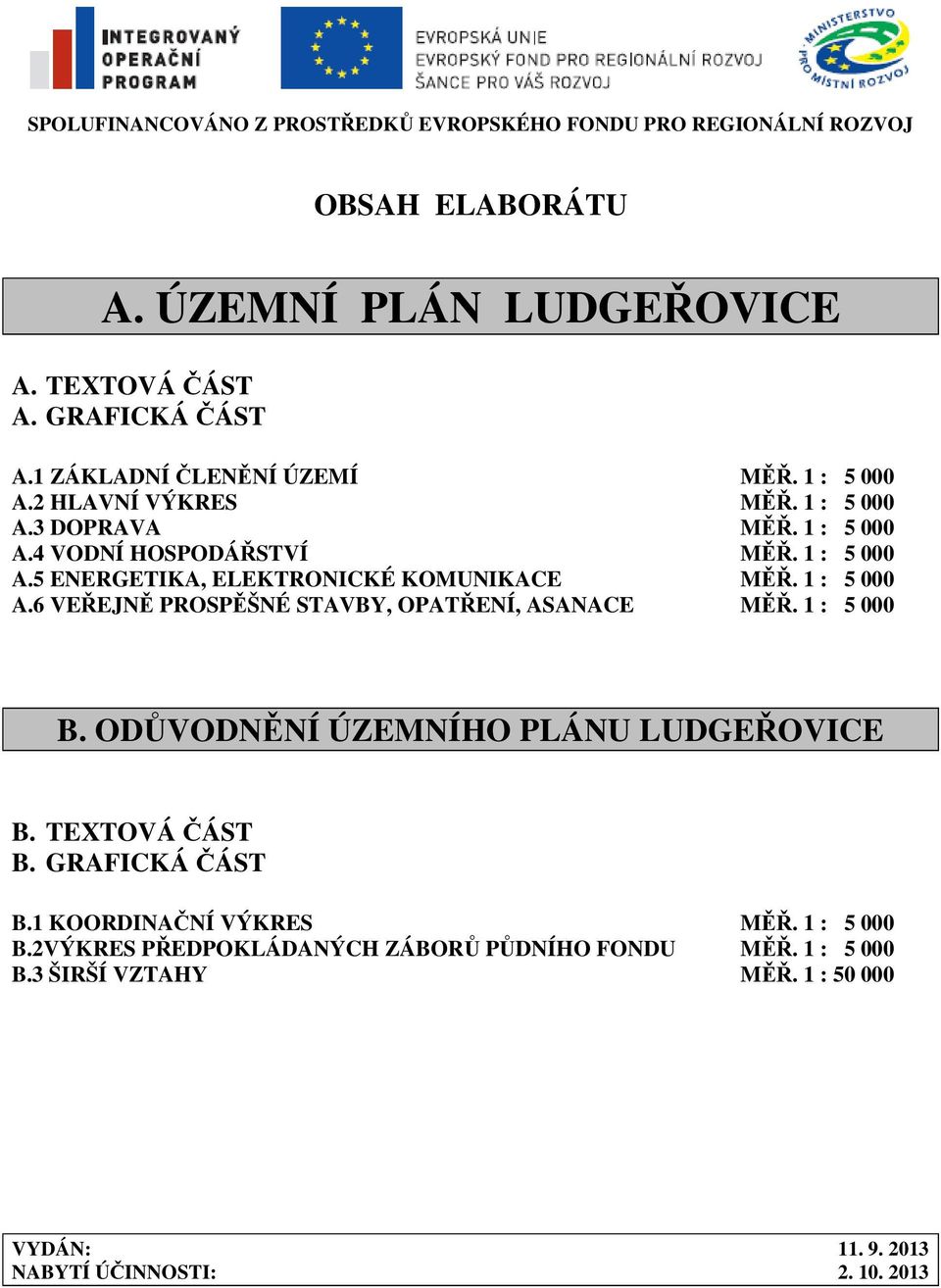 1 : 5 000 A.6 VEŘEJNĚ PROSPĚŠNÉ STAVBY, OPATŘENÍ, ASANACE MĚŘ. 1 : 5 000 B. ODŮVODNĚNÍ ÚZEMNÍHO PLÁNU LUDGEŘOVICE B. TEXTOVÁ ČÁST B. GRAFICKÁ ČÁST B.