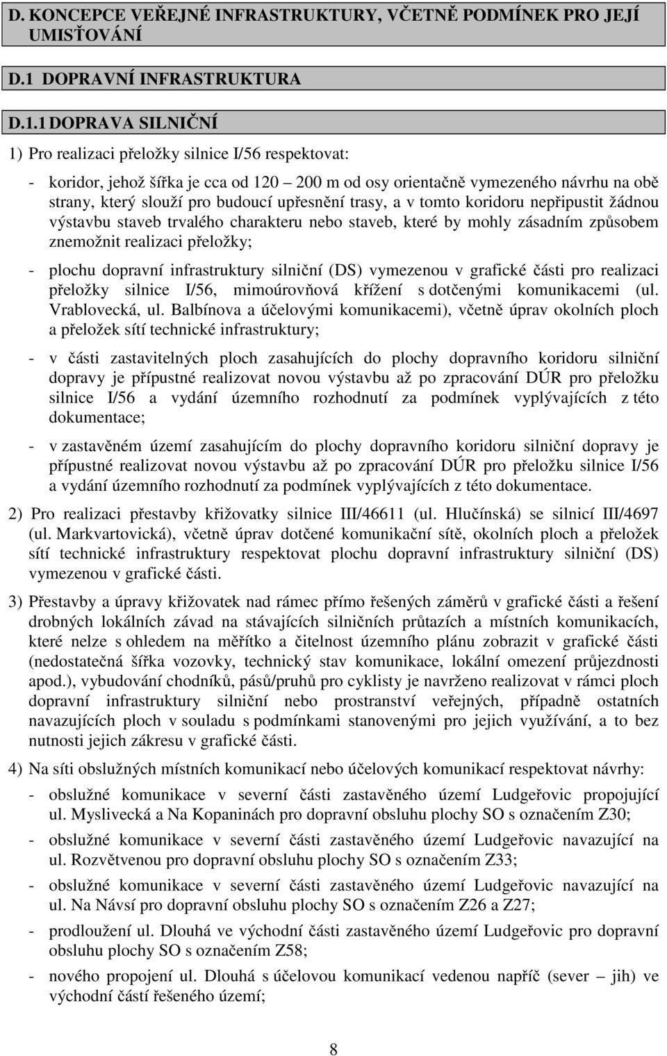 1 DOPRAVA SILNIČNÍ 1) Pro realizaci přeložky silnice I/56 respektovat: - koridor, jehož šířka je cca od 120 200 m od osy orientačně vymezeného návrhu na obě strany, který slouží pro budoucí upřesnění