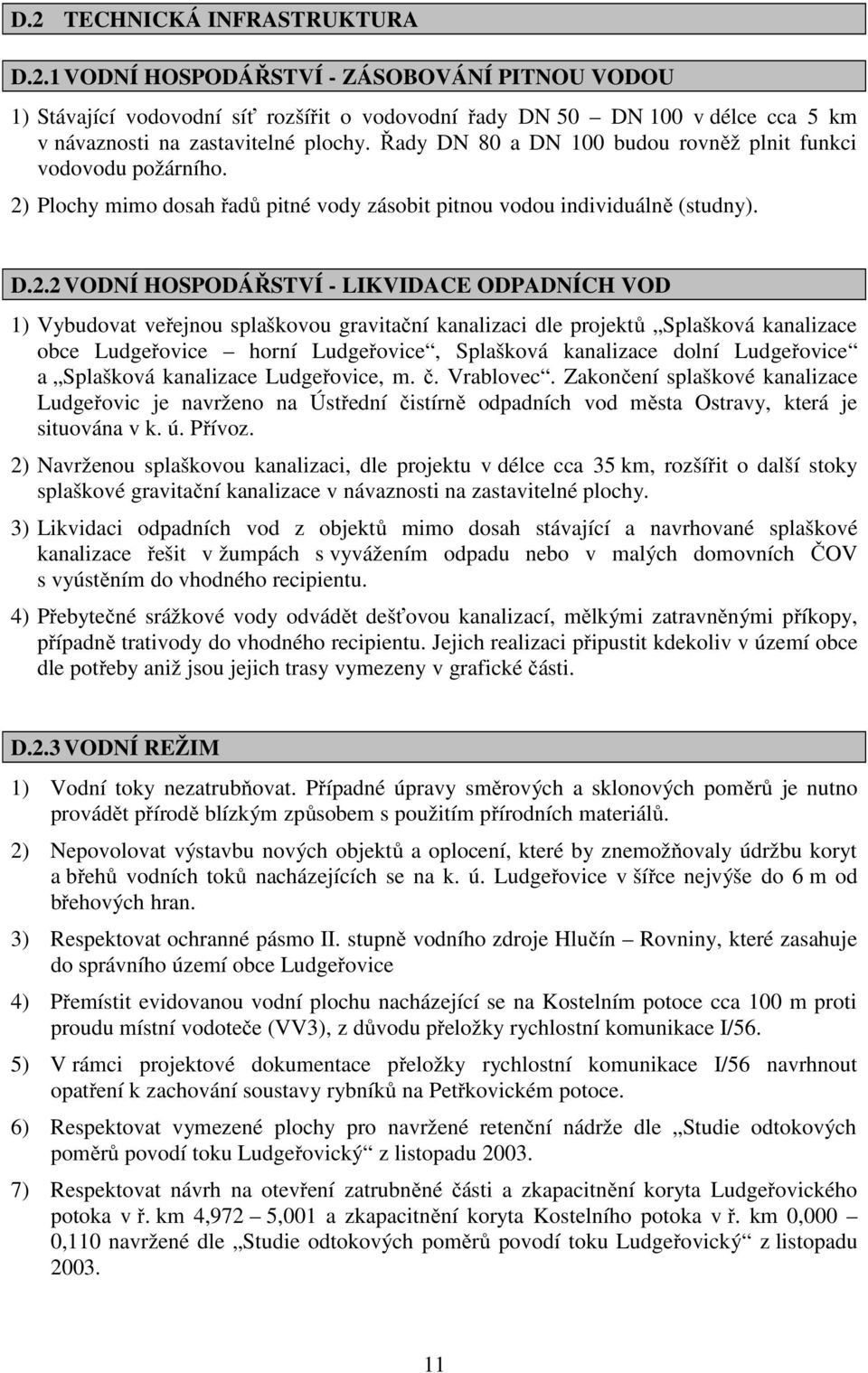 Plochy mimo dosah řadů pitné vody zásobit pitnou vodou individuálně (studny). D.2.