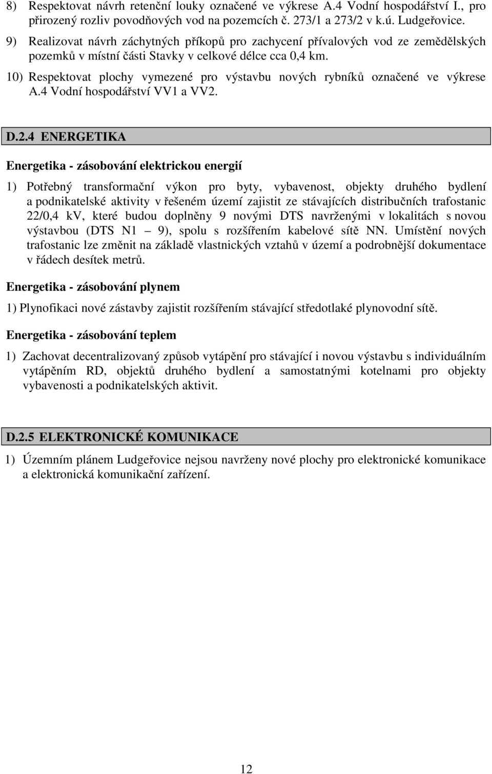 10) Respektovat plochy vymezené pro výstavbu nových rybníků označené ve výkrese A.4 Vodní hospodářství VV1 a VV2.