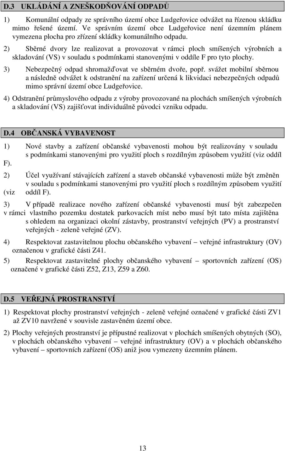 2) Sběrné dvory lze realizovat a provozovat v rámci ploch smíšených výrobních a skladování (VS) v souladu s podmínkami stanovenými v oddíle F pro tyto plochy.