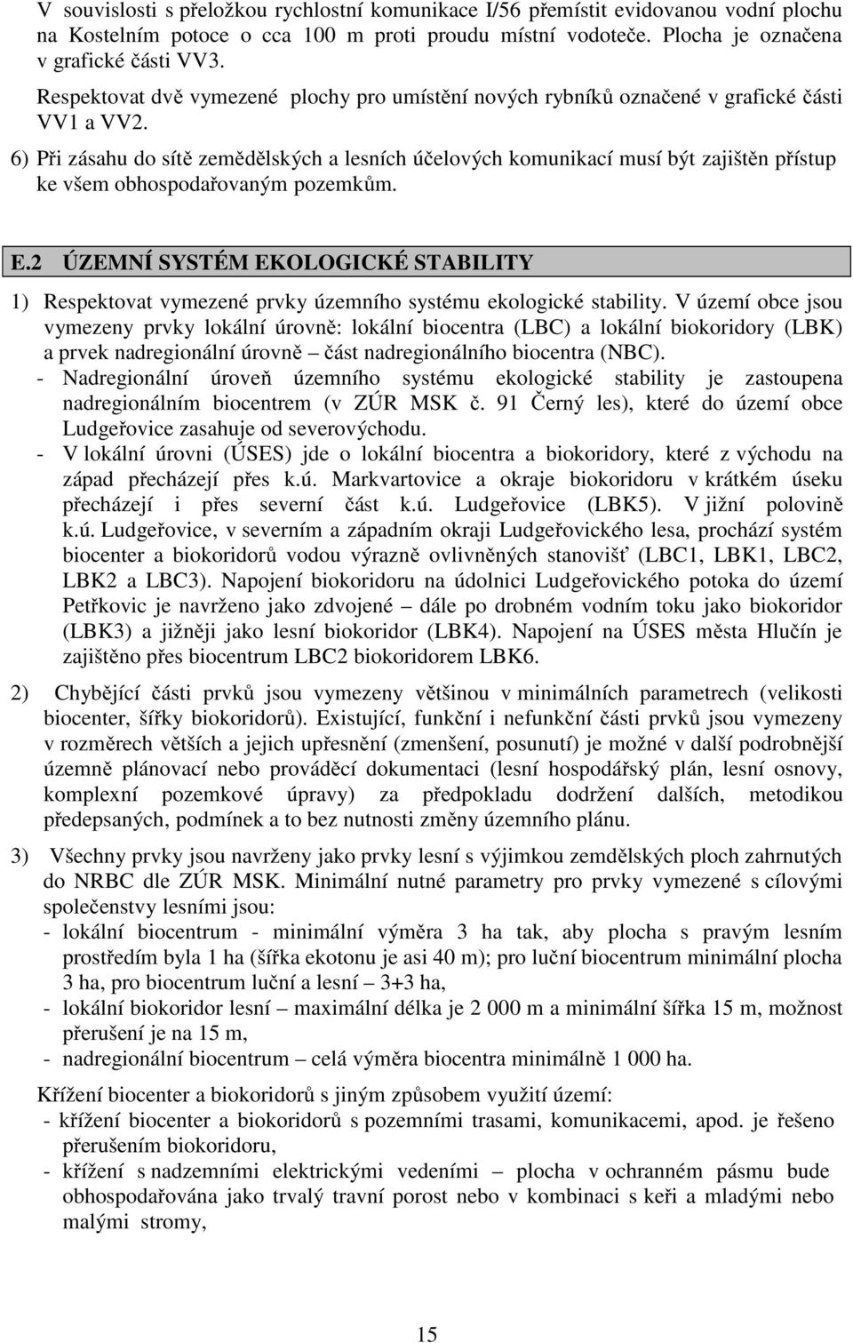6) Při zásahu do sítě zemědělských a lesních účelových komunikací musí být zajištěn přístup ke všem obhospodařovaným pozemkům. E.