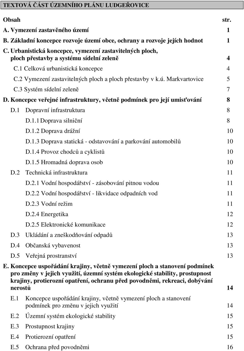 Markvartovice 5 C.3 Systém sídelní zeleně 7 D. Koncepce veřejné infrastruktury, včetně podmínek pro její umisťování 8 D.1 Dopravní infrastruktura 8 D.1.1 Doprava silniční 8 D.1.2 Doprava drážní 10 D.