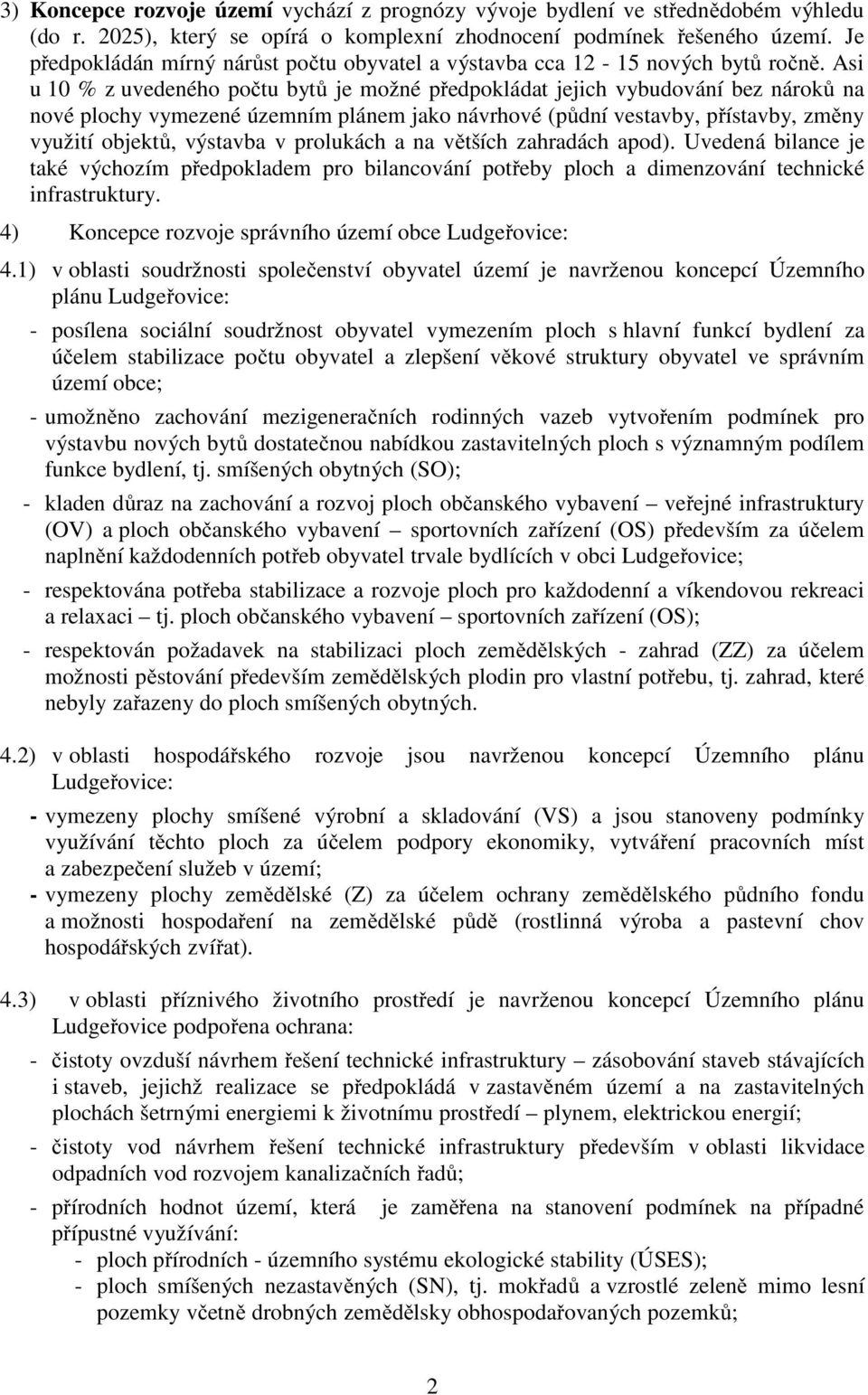 Asi u 10 % z uvedeného počtu bytů je možné předpokládat jejich vybudování bez nároků na nové plochy vymezené územním plánem jako návrhové (půdní vestavby, přístavby, změny využití objektů, výstavba v