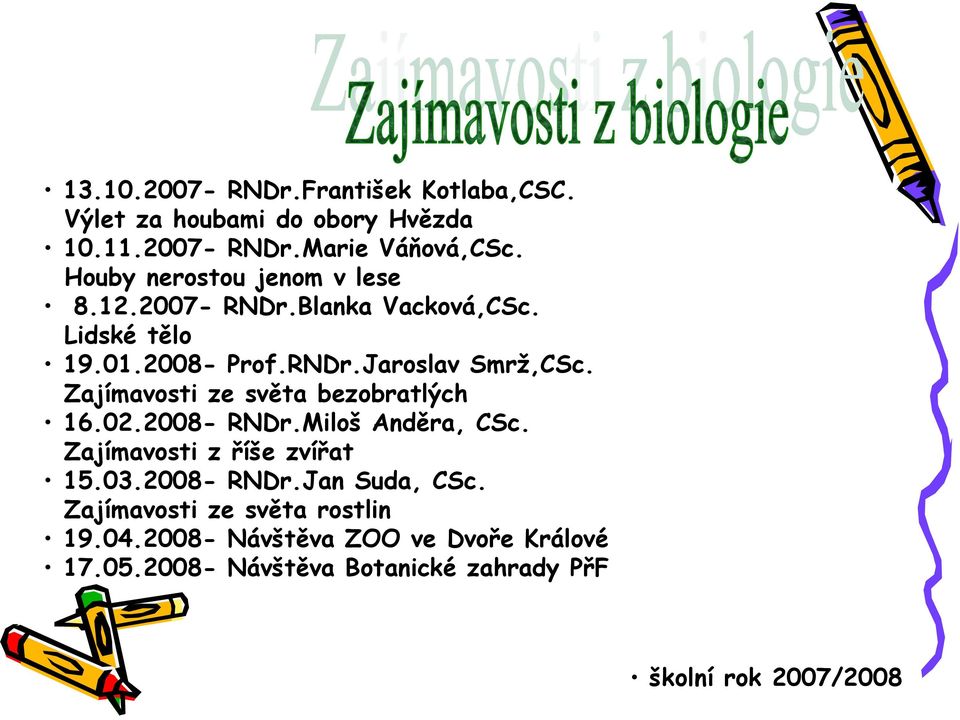 Zajímavosti ze světa bezobratlých 16.02.2008- RNDr.Miloš Anděra, CSc. Zajímavosti z říše zvířat 15.03.2008- RNDr.Jan Suda, CSc.