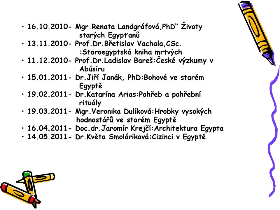 Jiří Janák, PhD:Bohové ve starém Egyptě 19.02.2011- Dr.Katarína Arias:Pohřeb a pohřební rituály 19.03.2011- Mgr.