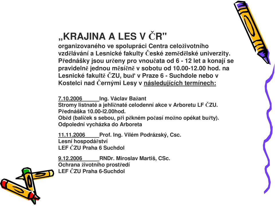 na Lesnické fakultěčzu, buď v Praze 6 - Suchdole nebo v Kostelci nad Černými Lesy v následujících termínech: 7.10.2006 Ing.